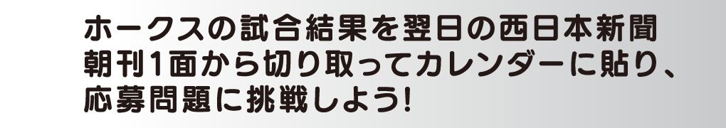 ホークスの試合結果を翌日の西日本新聞朝刊1面から切り取ってカレンダーに貼り、応募問題に挑戦しよう!